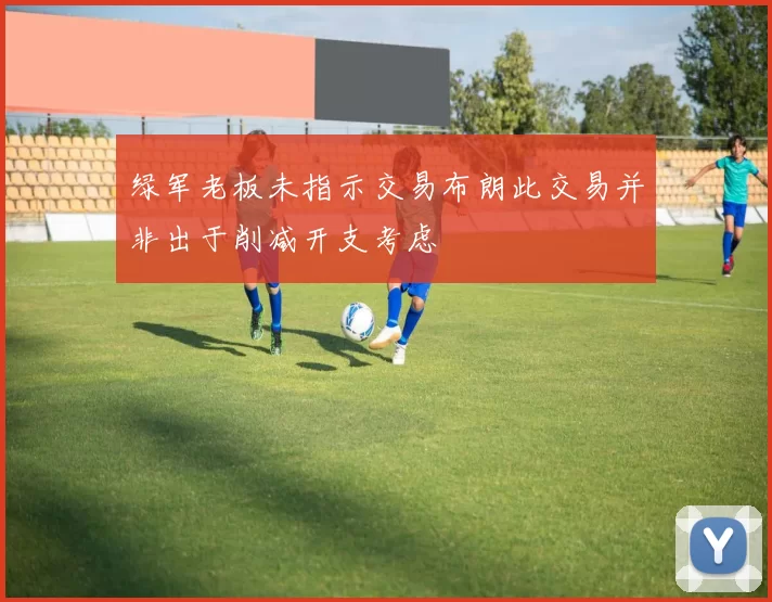 绿军老板未指示交易布朗此交易并非出于削减开支考虑