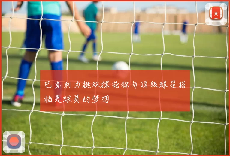 巴克利力挺双探花称与顶级球星搭档是球员的梦想
