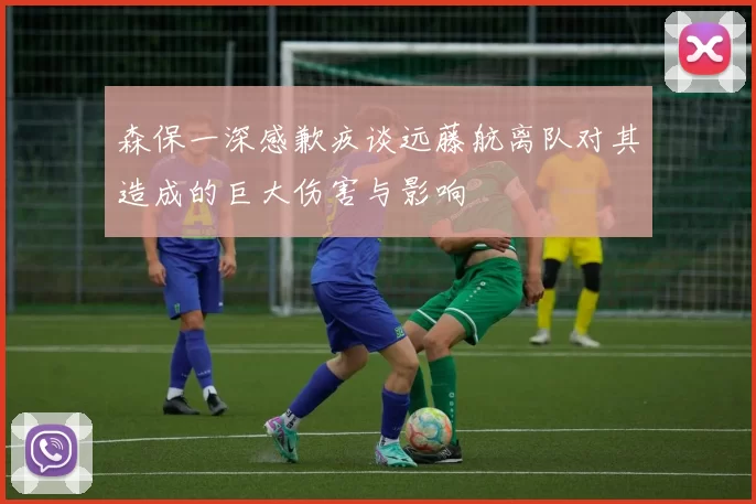 森保一深感歉疚谈远藤航离队对其造成的巨大伤害与影响